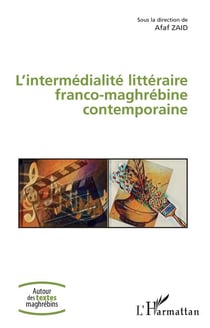 L'intermédialité littéraire franco-magrébine contemporaine