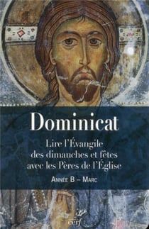 Dominicat - lire l'Evangile des dimanches et fêtes avec les Pères de l'Eglise - année B - Marc
