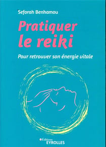 Pratiquer le reiki - pour retrouver son énergie vitale