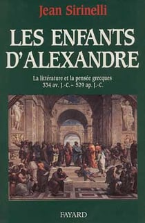 Les Enfants d'Alexandre : La littérature et la pensée grecques 334 av. J.-C. - 519 ap. J.-C.