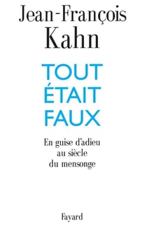 Tout était faux - en guise d'adieu au siècle du mensonge