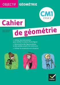 OBJECTIF GEOMETRIE : cahier de géométrie - CM1 - cycle 3 - cahier de l'élève