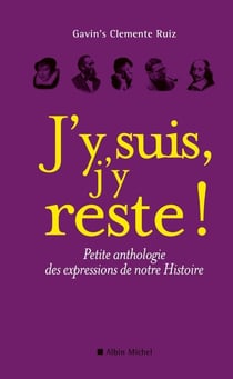 J'y suis, j'y reste ! petite anthologie des expressions de notre histoire