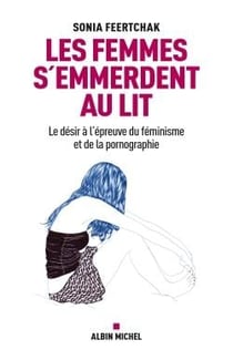 Les femmes s'emmerdent au lit - le désir à l'épreuve du féminisme et de la pornographie