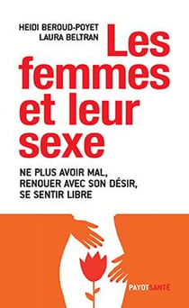 Les femmes et leur sexe - ne plus avoir mal, renouer avec son désir, se sentir libre