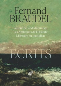 Écrits : Autour de la Méditerranée - Les Ambitions de l'Histoire - L'Histoire au quotidien