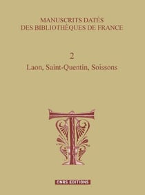 Manuscrits datés des bibliothèques de France Tome 2 - Laon, Saint-Quentin, Soissons