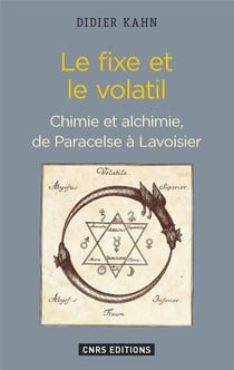 Le fixe et le volatil - chimie et alchimie, de Paracelse à Lavoisier
