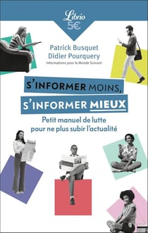 S'informer moins, s'informer mieux : Petit manuel de lutte pour ne plus subir l'actualité