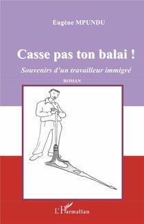 Casse pas ton balai - souvenirs d'un travailleur immigré