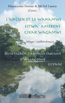 L'ancien et le Wahamwi - Estwa Amekene - Gikak Wagamwi - récits palikur d'animaux fabuleux d'Amazonie - Guyane