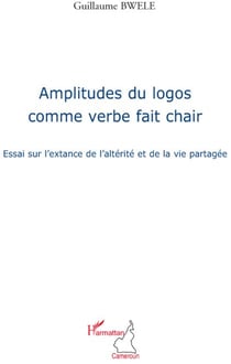 Amplitudes du logo comme verbe fait chair - essai sur l'extance de l'altérité et de la vie partagée
