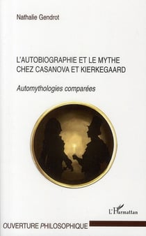 L'autobiographie et le mythe chez Casanova et Kierkegaard - automythologies comparées