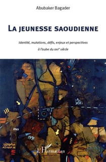 La jeunesse saoudienne - identité, mutations, défis, enjeux et perspectives à l'aube du xxi siècle