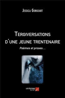 Tergiversations d'une jeune trentenaire - poèmes et proses
