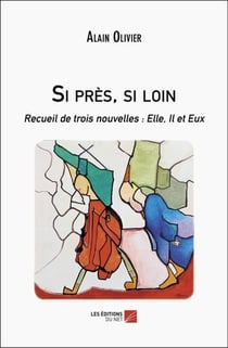 Si près, si loin : Recueil de trois nouvelles : Elle, Il et Eux