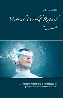 Virtual world retail ".com" - comment parfaire le e-commerce et proposer une expérience client