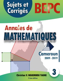 Annales de Mathématiques, B.E.P.C., Cameroun, 2009 - 2019 - sujets et corrigés