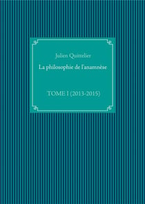 La philosophie de l'anamnese t.1 - (2013-2015)