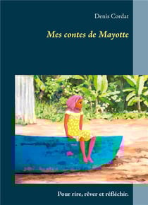 Mes contes de mayotte : pour rire, rêver et réfléchir.