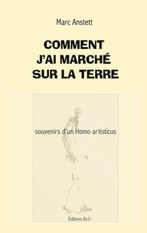 Comment j'ai marché sur la terre : Souvenirs d'un Homo artisticus