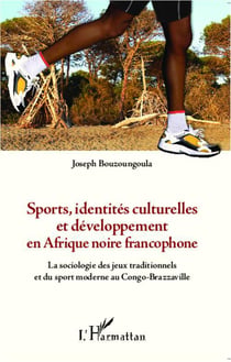 Sports, identités culturelles et développement en afrique noire francophone - la sociologie des jeux traditionnels et du sport moderne au conge-brazzaville