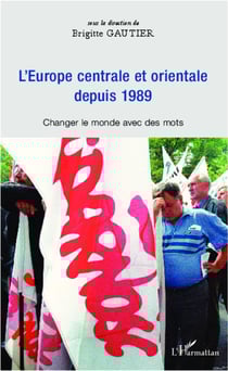 L'europe centrale et orientale depuis 1989 - changer le monde avec des mots