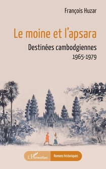Le moine et l'apsara : Destinées cambodgiennes 1965-1979
