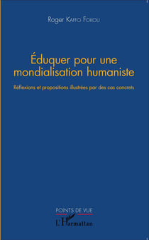 Éduquer pour une mondialisation humaniste - réflexions et propositions illustrées par des cas concrets