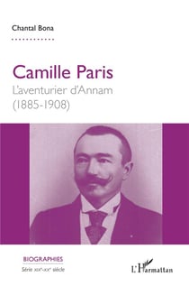 Camille Paris, l'aventurier d'Annam 1885-1908