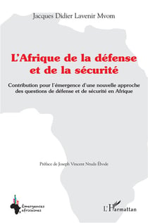 L'Afrique de la défense et de la sécurité - contributions pour l'émergence d'une nouvelle approche des questions de défense et de sécurité en Afrique