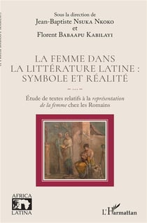 La femme dans la littérature latine : symbole et réalite, étude de textes relatifs à la représentattion de la femme chez les Romains