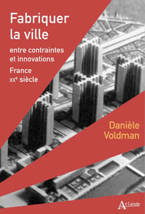 Fabriquer la ville : entre contraintes et innovations - France XXe siècle