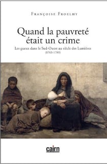 Quand la pauvreté était un crime - les gueux dans le sud-ouest au siècle des lumières (1763 - 1789)