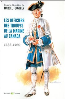Les officiers des troupes de la marine au Canada - 1683-1760 - à la conquête d'un continent au nom du roi de France