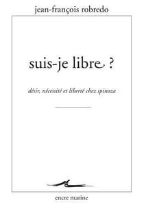 Suis-je libre ? désir, liberté et nécessité chez Spinoza