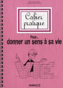 Cahier pratique pour donner un sens à sa vie