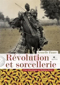 Révolution et sorcellerie - une ethnologue au BurkinaFfaso