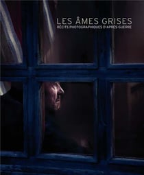 Les âmes grises - récits photographiques d'après-guerre