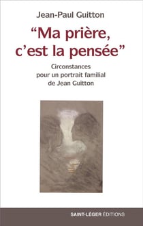 Ma prière, c'est la pensée : circonstance pour un portrait familial de Jean Guitton