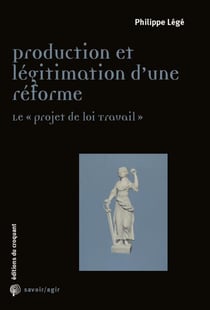 Savoir/agir : production et légitimation d'une réforme - le projet de loi travail