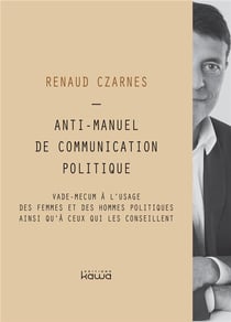 Anti-manuel de communication politique - vade-mecum à l'usage des femmes et des hommes politiques  ainsi qu'à ceux qui les conseillent