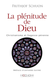 La plénitude de Dieu - christianisme et sagesse pérenne