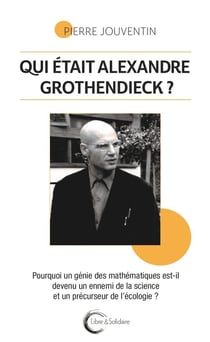 Qui était Alexandre Grothendieck ? Pourquoi un génie des mathématiques est-il devenu un ennemi de la science et un précurseur de l'écologie ?