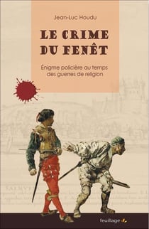 Le crime du Fenêt - énigme policière au temps des guerres de Religion
