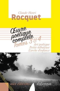 Oeuvre poètique complète Tome 3-4 - art poétique, petite nébuleuse, l'arche d'enfance
