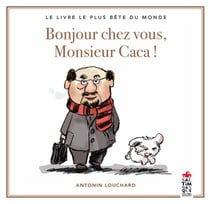 Bonjour chez vous, monsieur Caca ! le livre le plus bête du monde