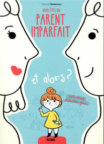 Vous êtes un parent imparfait et alors ? anti-manuel d'éducation positive