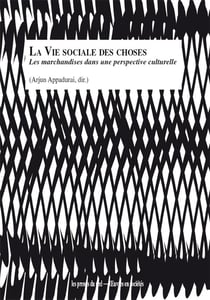 La vie sociale des choses - les marchandises dans une perspective culturelle