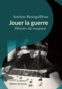Jouer la guerre - histoire du wargame
